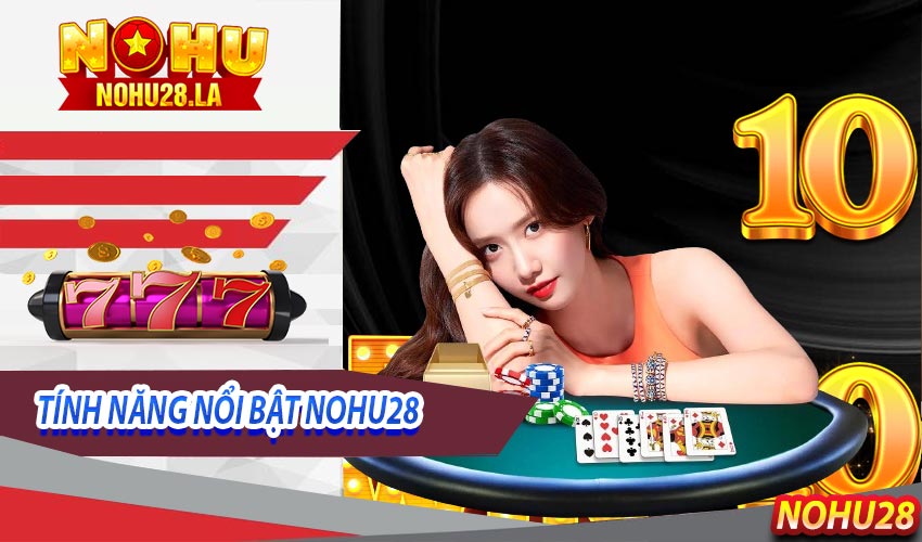 Giới Thiệu Những Tính Năng Nổi Bật Của Nohu28