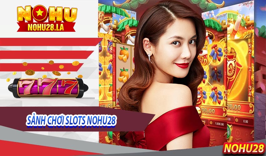 Thông tin vài nét về sảnh chơi Slots Nohu28