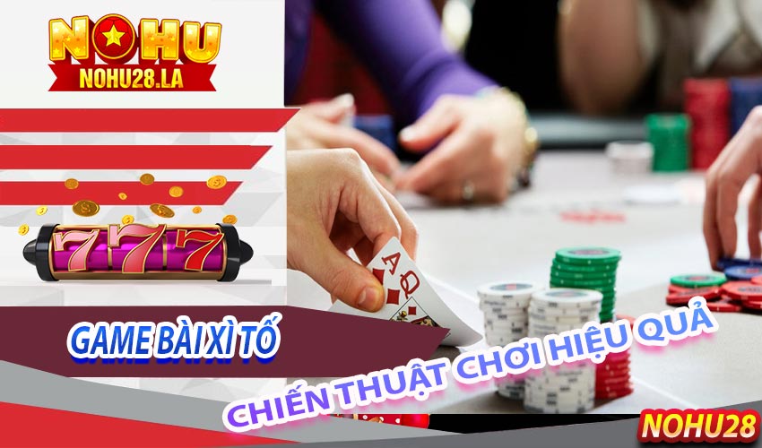 Chiến thuật chơi game bài xì tố online cơ bản đến nâng cao