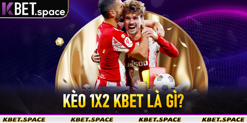 Kèo 1X2 Kbet là gì?