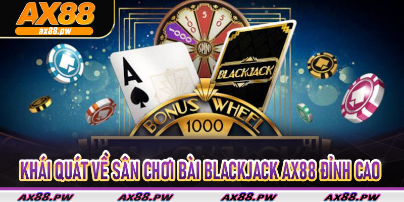 Khái quát về sân chơi bài Blackjack Ax88 đỉnh cao