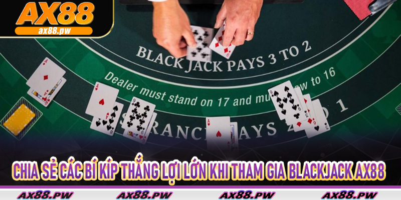 Chia sẻ các bí kíp thắng lợi lớn khi tham gia Blackjack Ax88