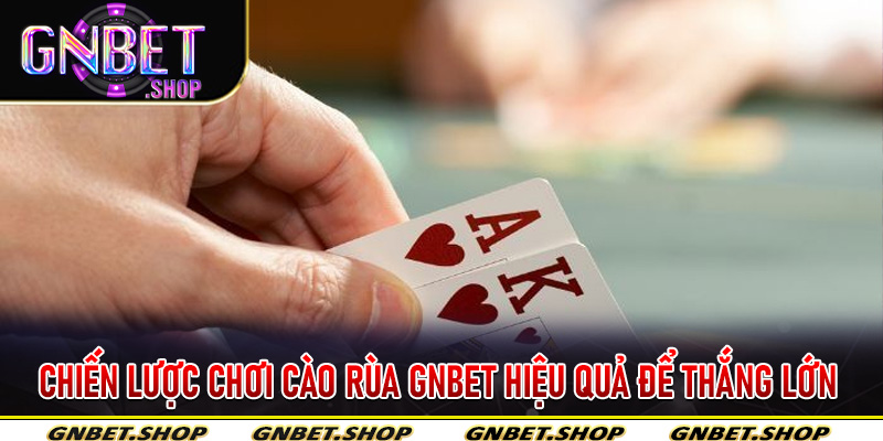 Chiến Lược Chơi Cào Rùa Gnbet Hiệu Quả Để Thắng Lớn