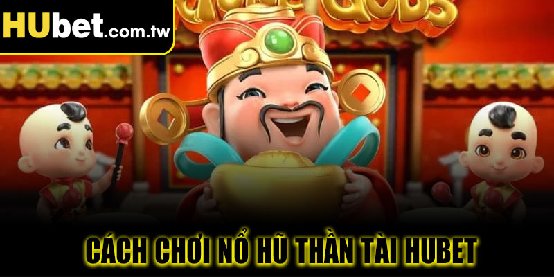 Cách chơi nổ hũ thần tài Hubet đơn giản 