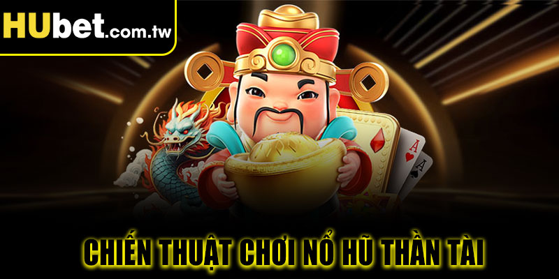 Chiến thuật chơi nổ hũ thần tài trúng lớn